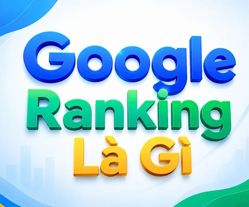 Giải Mã Cơ Chế Xếp Hạng Google: 6 Yếu Tố Quyết Định Ranking Google Website