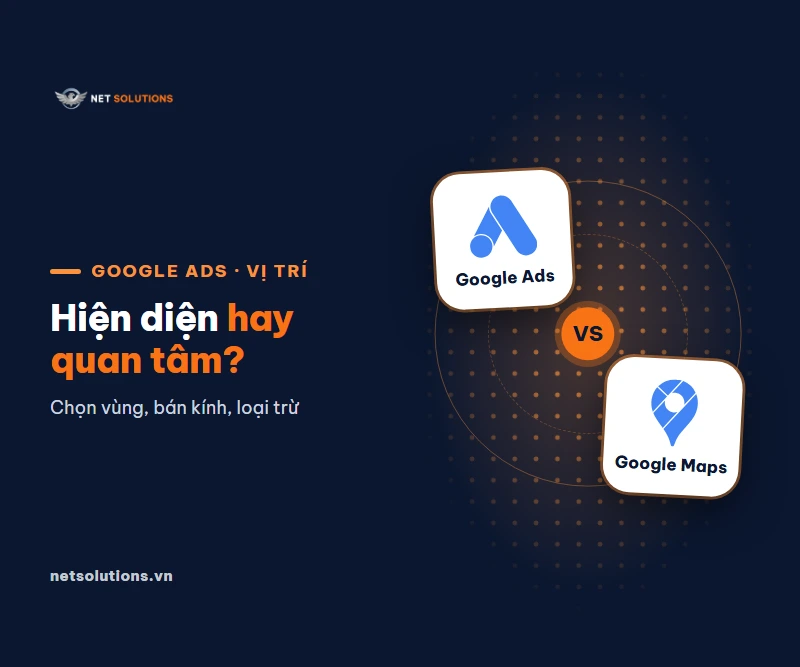 Nhắm vị trí địa lý Google Ads: chọn vùng, bán kính, loại trừ
