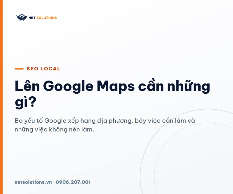 Dịch vụ SEO local: lên Google Maps cần những gì — ba yếu tố xếp hạng địa phương, bảy việc cần làm — Net Solutions