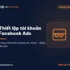 Dịch vụ thiết lập tài khoản Facebook Ads của Net Solutions